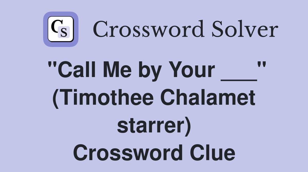 "Call Me by Your ___" (Timothee Chalamet starrer) Crossword Clue